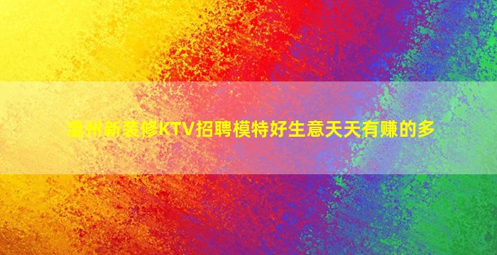 温州新装修KTV招聘模特好生意天天有赚的多