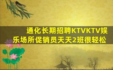 通化长期招聘KTVKTV娱乐场所促销员天天2班很轻松